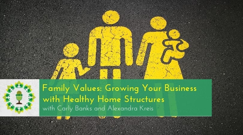 Family Values Growing Your Business with Healthy Home Structures