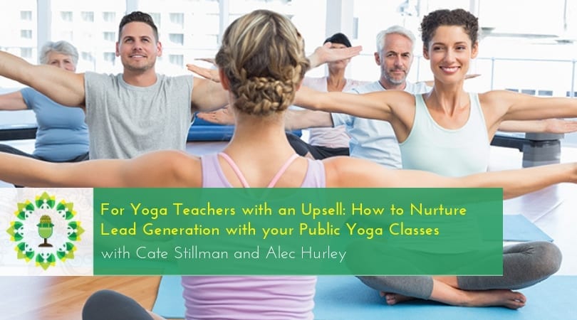For Yoga Teachers with an Upsell: How to Nurture Lead Generation with your Public Yoga Classes