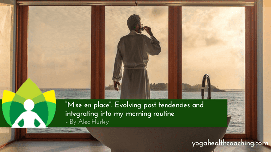 “Mise en place”. Evolving past tendencies and integrating this culinary phrase into my morning routine